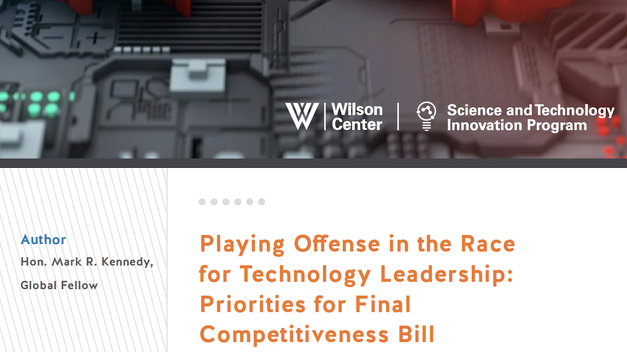 Screenshot of a Wilson Center Science and Technology Innovation Program report titled Playing Offense in the Race for Technology Leadership: Priorities for Final Competitiveness Bill by Hon. Mark R. Kennedy, Global Fellow.