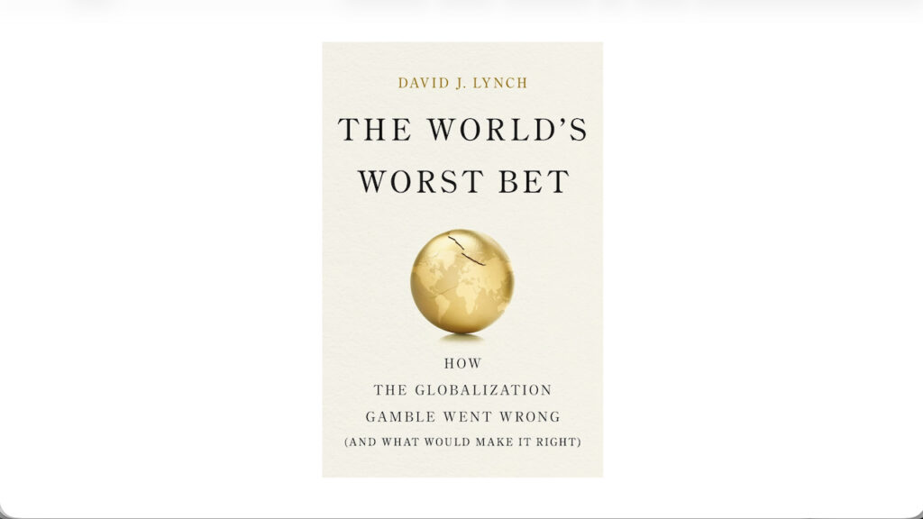 Book cover of The World’s Worst Bet by David J. Lynch, featuring a golden globe with a crack. Subtitle: How the globalization gamble went wrong (and what would make it right). White background.